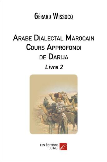 Couverture du livre « Arabe dialectal marocain ; cours approfondi de darija, livre 2 » de Gerard Wissocq aux éditions Editions Du Net