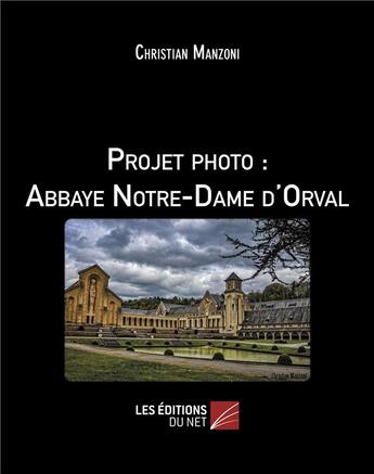 Couverture du livre « Projet photo : abbaye Notre-Dame d'Orval » de Christian Manzoni aux éditions Editions Du Net