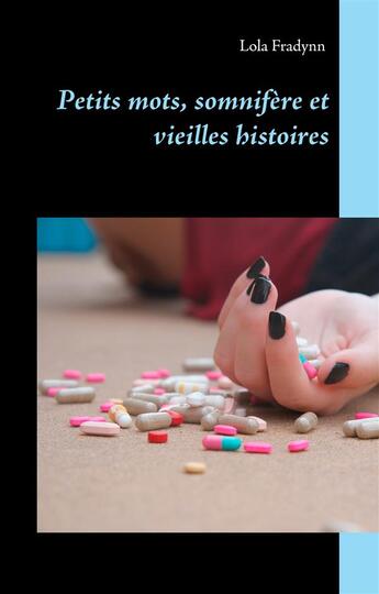 Couverture du livre « Petits mots, somnifère et vieilles histoires » de Lola Fradynn aux éditions Books On Demand