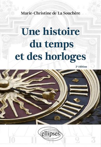 Couverture du livre « Une histoire du temps et des horloges (2e édition) » de Marie-Christine De La Souchere aux éditions Ellipses