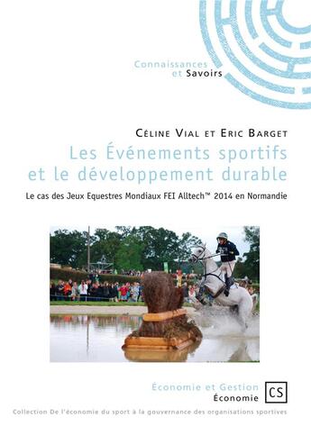 Couverture du livre « Les événements sportifs et le développement durable ; le cas des jeux équestres mondiaux FEI Alltech 2014 en Normandie » de Celine Viala et Eric Barget aux éditions Connaissances Et Savoirs