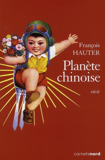 Couverture du livre « Planète chinoise » de Francois Hauter aux éditions Carnets Nord