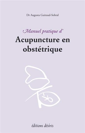 Couverture du livre « Manuel pratique d'acupuncture en obstétrique » de Augusta Guiraud-Sobral aux éditions Desiris