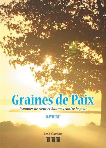 Couverture du livre « Graines de paix ; psaumes de coeur et baumes contre la peur » de Rayhene aux éditions Les Trois Colonnes