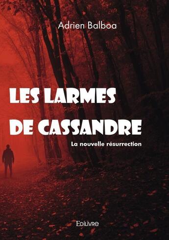 Couverture du livre « Les larmes de Cassandre : La nouvelle résurrection » de Adrien Balboa aux éditions Edilivre