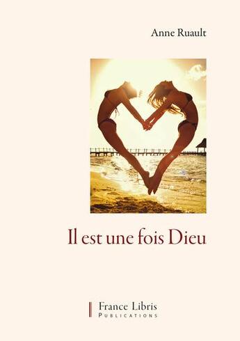 Couverture du livre « Il est une fois Dieu » de Anne Ruault aux éditions France Libris Publication