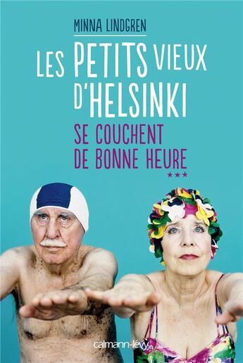 Couverture du livre « Les petits vieux d'Helsinki se couchent de bonne heure Tome 3 » de Minna Lindgren aux éditions Calmann-levy