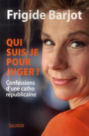 Couverture du livre « Qui suis-je pour juger ? ; confessions d'une catho républicaine » de Frigide Barjot aux éditions Salvator