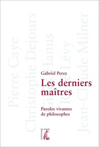 Couverture du livre « Les derniers maîtres : paroles vivantes de philosophes » de Gabriel Perez aux éditions Editions De L'atelier