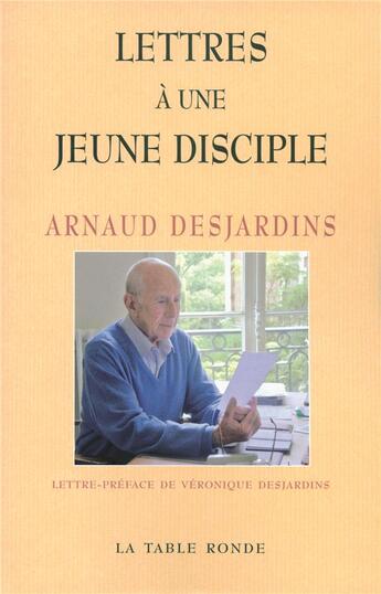 Couverture du livre « Lettres à une jeune disciple » de Arnaud Desjardins aux éditions Table Ronde