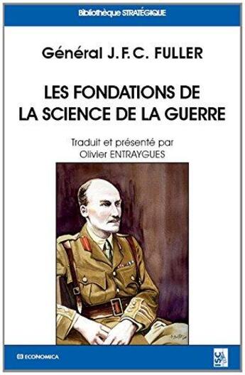 Couverture du livre « FONDATIONS DE LA SCIENCE DE LA GUERRE - J.F.C. FULLER (LES) » de Entraygues /Olivier aux éditions Economica