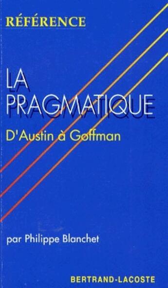 Couverture du livre « La pragmatique ; d'Austin à Goffman » de Philippe Blanchet aux éditions Bertrand Lacoste