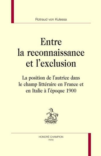 Couverture du livre « Entre la reconnaissance et l'exclusion ; la position de l'autrice dans le champ littéraire en France et en Italie à l'époque 1900 » de Rotraud Von Kulessa aux éditions Honore Champion