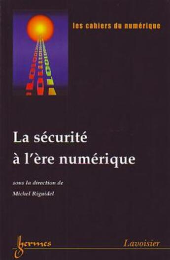 Couverture du livre « La Securite A L'Ere Numerique (Les Cahiers Du Numerique Vol. 4 N. 3/4 2003) » de Michel Riguidel aux éditions Hermes Science Publications