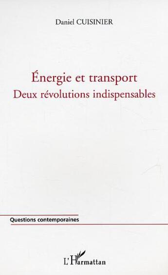 Couverture du livre « Energie et transport - deux revolutions indispensables - la penurie d'energie: une chance pour la fr » de Daniel Cuisinier aux éditions L'harmattan