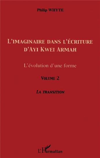 Couverture du livre « L'imaginaire dans l'ecriture d'ayi kwei armah (volume 2) - l'evolution d'une forme - la transition » de Philip Whyte aux éditions L'harmattan