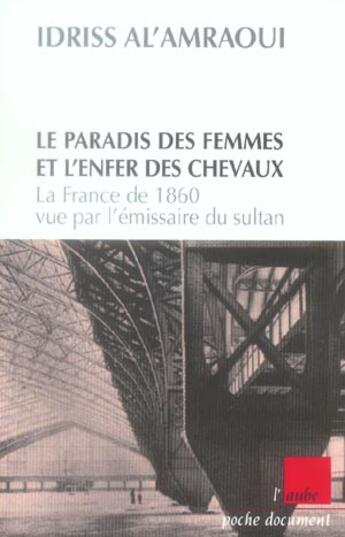 Couverture du livre « Le paradis des femmes et l'enfer des chevaux ; la france de 1860 vue par l'emissaire du sultan » de Idriss Al' Amraoui aux éditions Editions De L'aube