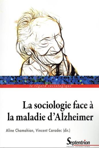 Couverture du livre « La sociologie face à la maladie d'Alzheimer » de Vincent Caradec et Aline Chamahian et . Collectif aux éditions Pu Du Septentrion