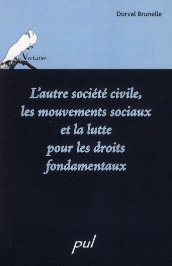 Couverture du livre « Autre société civile, les mouvements sociaux et la lutte pour les droit fondamentaux » de Dorval Brunelle aux éditions Presses De L'universite De Laval
