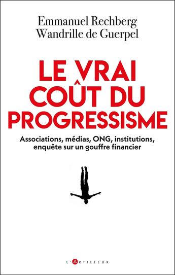 Couverture du livre « Le vrai coût du progressisme : Associations, médias, ONG, institutions, enquête sur un gouffre financier » de Emmanuel Rechberg et Wandrille De Guerpel aux éditions L'artilleur