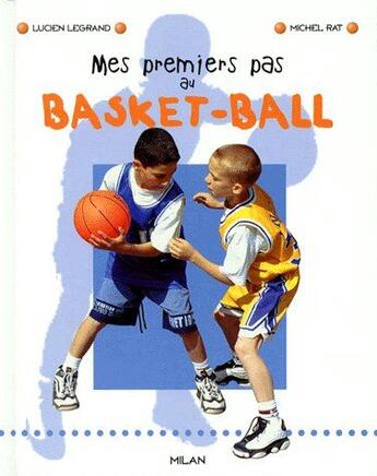 Couverture du livre « Mes premiers pas au Basket-Ball » de Lucien Legrand et Michel Rat aux éditions Milan