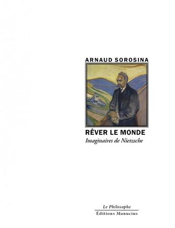 Couverture du livre « Rêver le monde : imaginaires de Nietzsche » de Arnaud Sorosina aux éditions Manucius