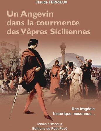 Couverture du livre « Un angevin dans la tourmente des vêpres siciliennes ; une tragédie historique méconnue... » de Claude Ferrieux aux éditions Petit Pave