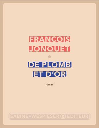 Couverture du livre « De plomb et d'or » de Francois Jonquet aux éditions Sabine Wespieser