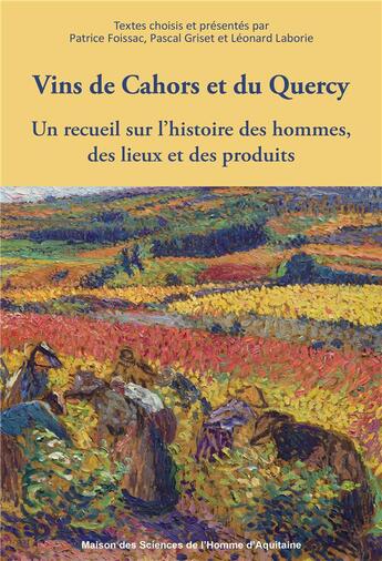 Couverture du livre « Vins de cahors et du quercy - un recueil sur l'histoire des hommes, des lieux et des produits » de Patrice Foissac aux éditions Maison Sciences De L'homme D'aquitaine