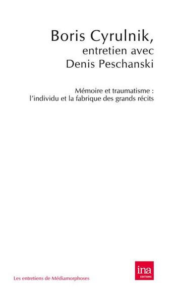 Couverture du livre « Mémoire et traumatisme ; l'individu et la fabrique des grands récits » de Denis Peschanski et Boris Cyrulnik aux éditions Ina