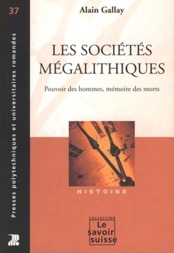 Couverture du livre « Les sociétés mégalithiques : Pouvoir des hommes, mémoire des morts » de Alain Gallay aux éditions Ppur