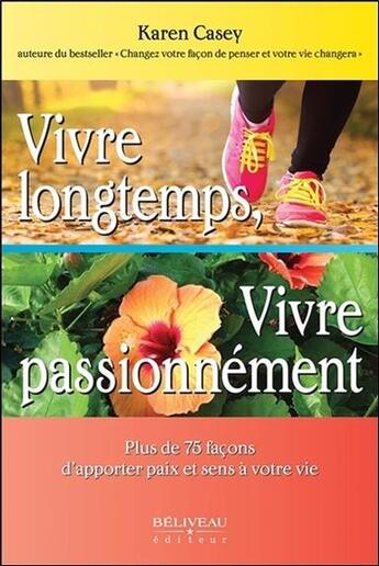 Couverture du livre « Vivre longtemps, vivre passionnément ; plus de 75 façons d'apporter paix et sens à votre vie » de Karen Casey aux éditions Beliveau