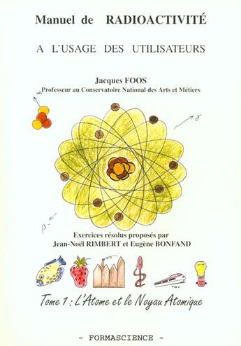 Couverture du livre « Manuel de radioactivité à l'usage des utilisateurs t.1 ; l'atome et le noyau atomique » de Jacques Foos aux éditions Formascience