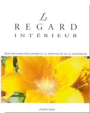 Couverture du livre « Le regard intérieur ; Dom Augustin Guillerand et la spiritualité de la Chartreuse » de Dom Andre Gozier aux éditions Sainte Madeleine