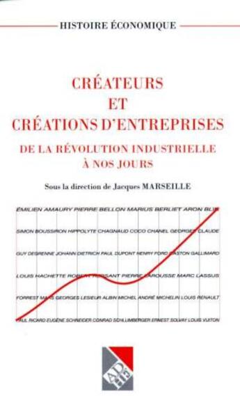 Couverture du livre « Createurs Et Creations D'Entreprises ; De La Revolution Industrielle A Nos Jours » de Jacques Marseille aux éditions Adhe