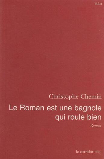 Couverture du livre « Le roman est une bagnole qui roule bien - roman » de Christophe Chemin aux éditions Le Corridor Bleu