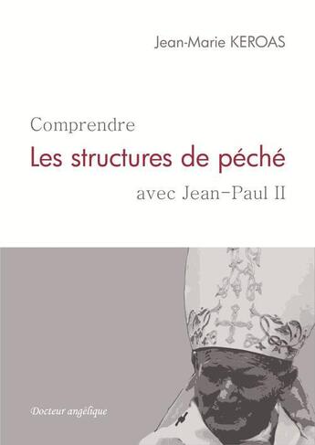 Couverture du livre « Comprendre les structures de péché avec Jean-Paul II » de Jean-Marie Keroas aux éditions Docteur Angelique