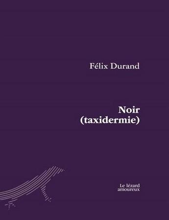 Couverture du livre « Noir (taxidermie) » de Charles Felix Durand aux éditions Le Lezard Amoureux