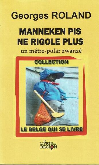 Couverture du livre « Manneken pis ne rigole plus - un metro-polar zwanze » de Georges Roland aux éditions Le Livre De Votre Region