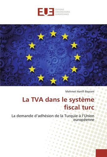 Couverture du livre « La TVA dans le système fiscal turc ; la demande d'adhésion de la Turquie à l'Union européenne » de Mehmet Hanifi Bayram aux éditions Editions Universitaires Europeennes