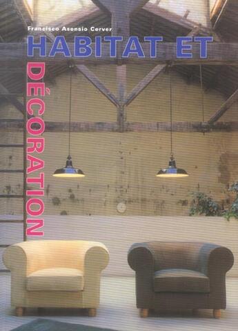 Couverture du livre « Habitat Et Decoration » de Francisco Asensio Cerver aux éditions Konemann