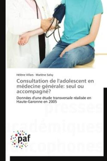 Couverture du livre « Consultation de l'adolescent en médecine générale: seul ou accompagné ? données d'une étude transversale réalisée en Haute-Garonne en 2005 » de  aux éditions Presses Academiques Francophones