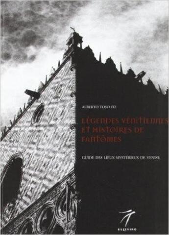 Couverture du livre « Légendes vénitiennes et histoires de fantômes : guide des lieux mystérieux de Venise » de Alberto Toso Fei aux éditions Elzeviro