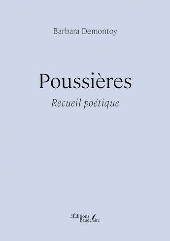 Couverture du livre « Poussières : Recueil poétique » de Barbara Demontoy aux éditions Baudelaire