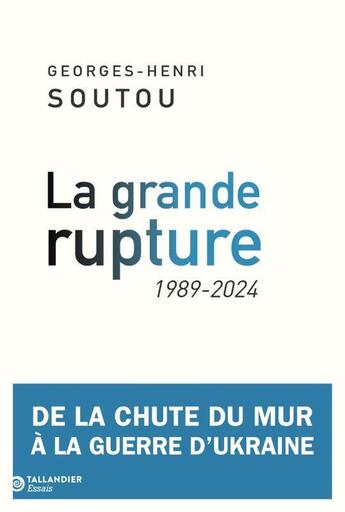 Couverture du livre « La grande rupture : 1989-2024 ; De la chute du mur à la guerre d'Ukraine » de Georges-Henri Soutou aux éditions Tallandier