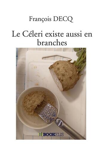 Couverture du livre « Le céleri existe aussi en branches » de Francois Decq aux éditions Bookelis