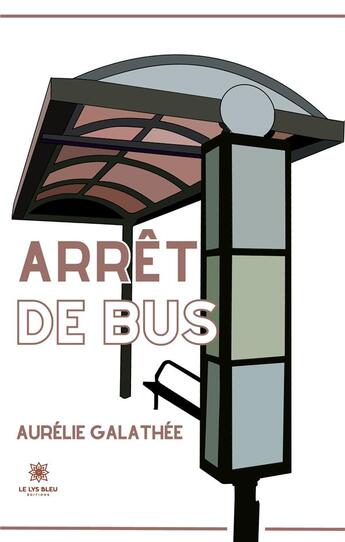 Couverture du livre « Arrêt de bus » de Galathee Aurelie aux éditions Le Lys Bleu