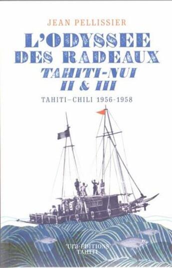 Couverture du livre « L'odyssée des radeaux Tahiti-Nui II et III ; Tahiti-Chili ; 1956-1958 » de Jean Pelissier aux éditions Ura