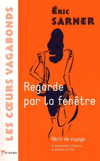 Couverture du livre « Regarde par la fenetre - recit de voyage de montevideo a ushuaia en passant par rio » de Eric Sarner aux éditions Akinome