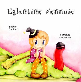 Couverture du livre « Eglantine s'ennuie » de Sabine Cachart et Christine Lanseman aux éditions Les Editions Du Dahu